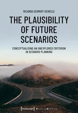 [预订]The Plausibility of Future Scenarios: Conceptualising an Unexplored Criterion in Scenario Planning 9783837653199
