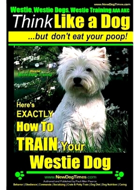 预订 Westie, Westie Dogs, Westie Training AAA AKC: Think Like a Dog But Don’t Eat Your Poop! Westie Breed Expert Traini