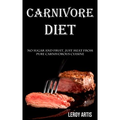 预订 Carnivore Diet: No Sugar and Fruit, Just Meat From Pure Carnivorous Cuisine