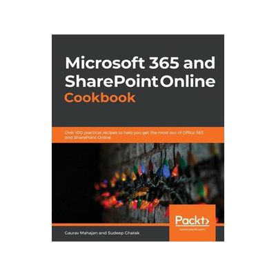 [预订]Microsoft 365 and SharePoint Online Cookbook: Over 100 practical recipes to help you get the most ou 9781838646677