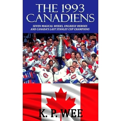 预订 The 1993 Canadiens: Seven Magical Weeks, Unlikely Heroes And Canada’s Last Stanley Cup Champions: 9781626015463