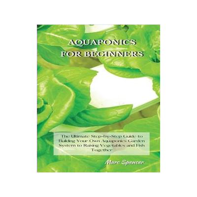 [预订]Aquaponics for Beginners: The Ultimate Step-by-Step Guide to Building Your Own Aquaponics Garden Sys 9781802227451