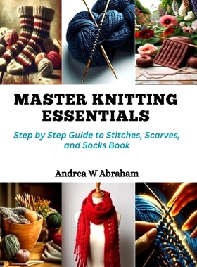 预订 Master Knitting Essentials: Step by Step Guide to Stitches, Scarves, and Socks Book: 9798872290216