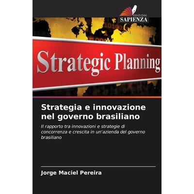 预订 Strategia e innovazione nel governo brasiliano: Il rapporto tra innovazioni e strategie di concorrenza e crescita i