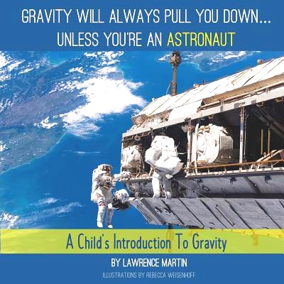 预订 Gravity Will Always Pull You down... Unless You’re an Astronaut: A Child’s Introduction to Gravity: 9781945493096