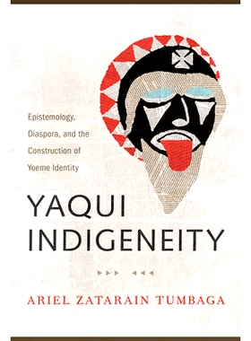 预订 Yaqui Indigeneity: Epistemology, Diaspora, and the Construction of Yoeme Identity: 9780816539376