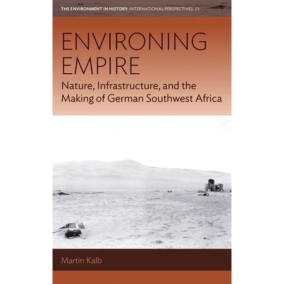 预订 Environing Empire: Nature, Infrastructure, and the Making of German Southwest Africa 环境帝国： 自然、基础设施与德