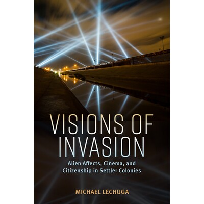 预订 Visions of Invasion: Alien Affects, Cinema, and Citizenship in Settler Colonies 入侵的愿景：定居者殖民地的外星人影