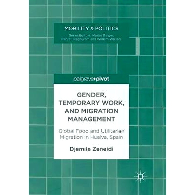 预订 Gender, Temporary Work, and Migration Management: Global Food and Utilitarian Migration in Huelva, Spain: 978331985