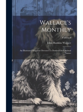 预订 Wallace’s Monthly: An Illustrated Magazine Devoted To Domesticated Animal Nature; Volume 8: 9781020959219