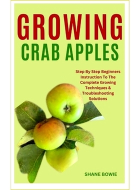 预订 Growing Crab Apples: Step By Step Beginners Instruction To The Complete Growing Techniques & Troubleshooting Soluti