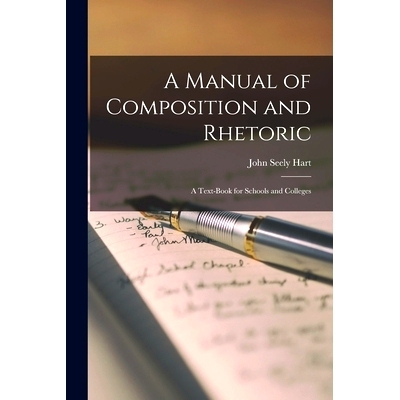 预订 A Manual of Composition and Rhetoric: A Text-Book for Schools and Colleges: 9781016268929