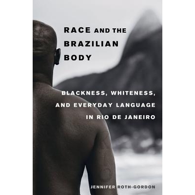 预订 Race and the Brazilian Body: Blackness, Whiteness, and Everyday Language in Rio de Janeiro: 9780520293809