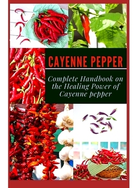 预订 Cayenne Pepper: Complete Handbook on The Healing Power of Cayenne Pepper: 9798537987154