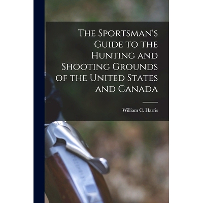 预订 The Sportsman’s Guide to the Hunting and Shooting Grounds of the United States and Canada [microform]: 97810150560