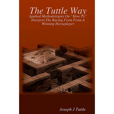 预订 The Tuttle Way: Applied Methodologies on How to Interpret the Racing Form from a Winning Horseplayer: 9781438225760