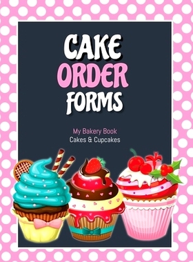 预订 Cake Order Forms: Bakery Business Details, Customer Orders Form Book, Professional and Home, Cookies, Cupcakes, Cak