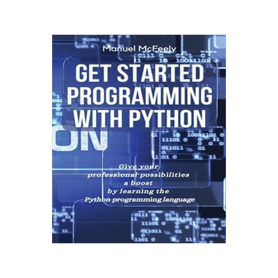 [预订]Get Started Programming with Python: Give Your Professional Possibilities a Boost by Learning the Py 9781914599842