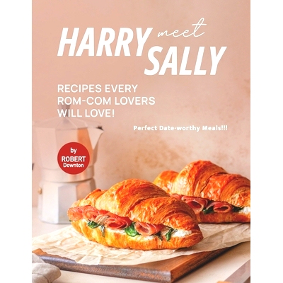 预订 Harry Meet Sally Recipes Every Rom-Com Lovers Will Love!: Perfect Date-worthy Meals!!!: 9798541170498