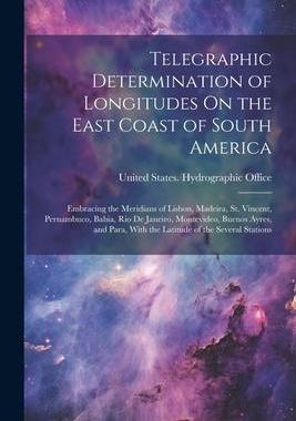 [预订]Telegraphic Determination of Longitudes On the East Coast of South America: Embracing the Meridians  9781021749765