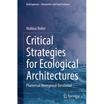 预订 Critical Strategies for Ecological Architectures: Pluriversal-Bioregional-Decolonial 生态建筑的关键策略：多元宇宙-