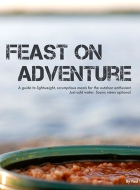 预订 Feast on Adventure: Lightweight, scrumptious recipes for the outdoor enthusiast. Just add water. Scenic views optio
