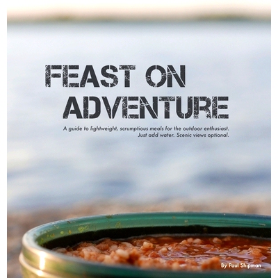预订 Feast on Adventure: Lightweight, scrumptious recipes for the outdoor enthusiast. Just add water. Scenic views optio