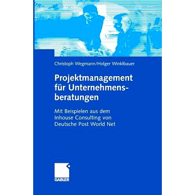 预订 Projektmanagement für Unternehmensberatungen: Mit Beispielen aus dem Inhouse Consulting von Deutsche Post World Ne