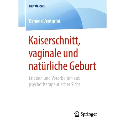 预订 Kaiserschnitt, vaginale und natürliche Geburt: Erleben und Verarbeiten aus psychotherapeutischer Sicht: 9783658236