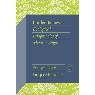 预订 Border Biomes: Ecological Imaginaries of Mexico’s Edges 边境生物群落：墨西哥边缘的生态想象: 9780826508287