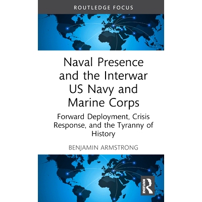 预订 Naval Presence and the Interwar US Navy and Marine Corps: Forward Deployment, Crisis Response, and the Tyranny of H