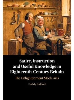 预订 Satire, Instruction and Useful Knowledge in Eighteenth-Century Britain: The Enlightenment Mock Arts 十八世纪英国的