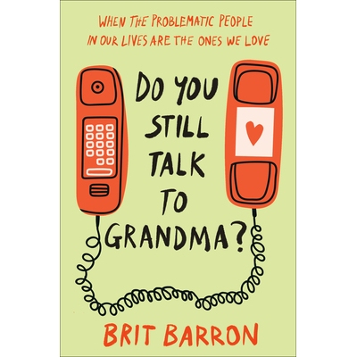 预订 Do You Still Talk to Grandma?: When the Problematic People in Our Lives Are the Ones We Love: 9780593594346