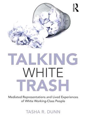 预订 Talking White Trash: Mediated Representations and Lived Experiences of White Working-Class People 谈谈白色垃圾：调