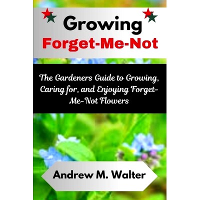 预订 Growing Forget-Me-Not: The Gardeners Guide to Growing, Caring for, and Enjoying Forget-Me-Not Flowers: 979832444997