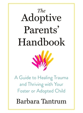 预订 The Adoptive Parents’ Handbook: A Guide to Healing Trauma and Thriving with Your Foster or Adopted Child: 97816231