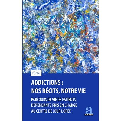 预订 Addictions : nos récits, notre vie : parcours de vie de patients dépendants pris en charge au centre de jour L’O