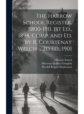 预订 The Harrow School Register, 1800-1911. 1st Ed., 1894, Comp. and Ed. by R. Courtenay Welch ... 2d Ed., 1901: 9781020