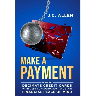 预订 Make A Payment: How to Decimate Credit Cards with Debt Consolidation to obtain Financial Peace of Mind