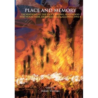 预订 Place and Memory: Excavations at the Pict’s Knowe, Holywood and Holm Farm, Dumfries and Galloway, 1994-8: 97818421