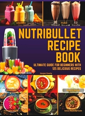 预订 Nutribullet Blender Recipe Book: From Smoothies and Shakes to Soups, Salad Dressings, Salsa, Dips, Spreads, Drinks,