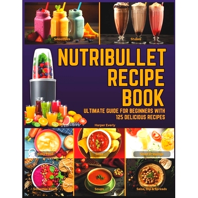 预订 Nutribullet Blender Recipe Book: From Smoothies and Shakes to Soups, Salad Dressings, Salsa, Dips, Spreads, Drinks,