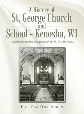 预订 A History of St. George Church and School - Kenosha, WI: A detailed account from the beginning in the 1830s to the