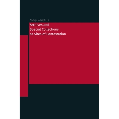 预订 Archives and Special Collections as Sites of Contestation: 9781634000628