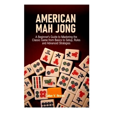 预订 American Mah Jong: A Beginner’s Guide to Mastering the Classic Game from Basics to Setup, Rules and Advanced Strat