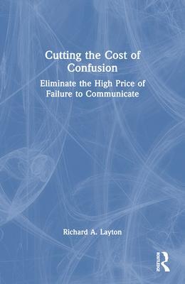 [预订]Cutting the Cost of Confusion: Eliminate the High Price of Failure to Communicate 9781032293271-封面