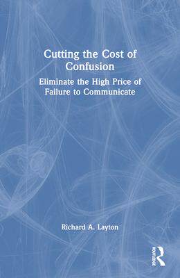 [预订]Cutting the Cost of Confusion: Eliminate the High Price of Failure to Communicate 9781032293271