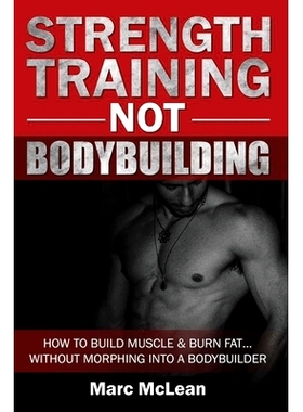 预订 Strength Training *T Bodybuilding: How To Build Muscle And Burn Fat...Without Morphing Into A Bodybuilder: 9781979