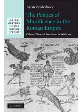 预订 The Politics of Munificence in the Roman Empire: Citizens, Elites and Benefactors in Asia Minor 罗马帝国的政治宽容:
