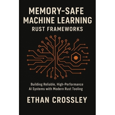 预订 Memory-Safe Machine Learning: Rust Frameworks: Building Reliable, High-Performance AI Systems with Modern Rust Tool